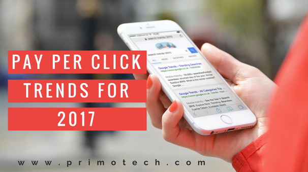 Pay-Per-Click Trends For 2017 - Primotech Pay-Per-Click Trends For 2017