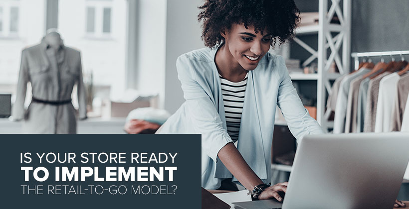 Is your store ready to implement the Retail-to-go model?