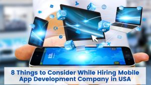 8 Things to Consider While Hiring Mobile App Development Company in USA