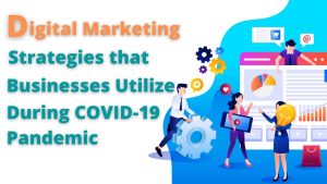 Digital Marketing Strategies that Businesses Utilize During COVID-19 Pandemic