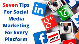 Seven Tips For Social Media Marketing For Every Platform