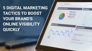5 Digital Marketing Tactics To Boost Your Brand’s Online Visibility Quickly