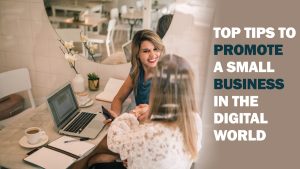 Top Tips to Promote a Small Business in the Digital World