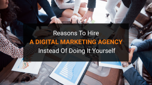 Reasons To Hire A Digital Marketing Agency Instead Of Doing It Yourself