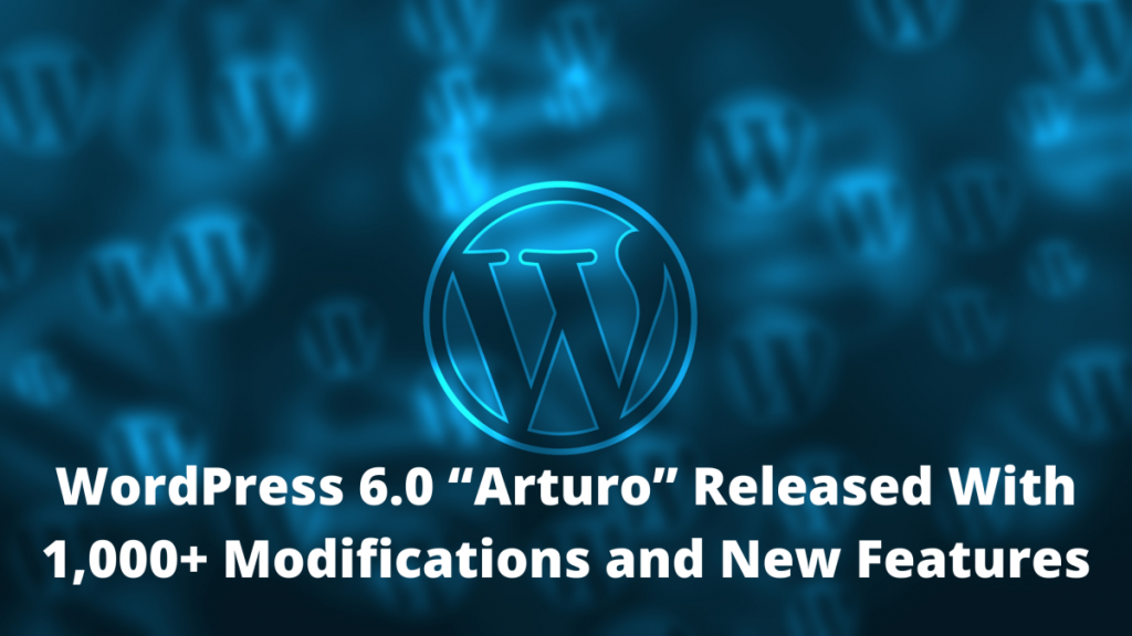 WordPress-6.0-“Arturo”-Released-With-1000-Modifications-and-New-Features-e1653562225842 - Primotech WordPress 6.0 “Arturo” Released With 1,000+ Modifications and New Features