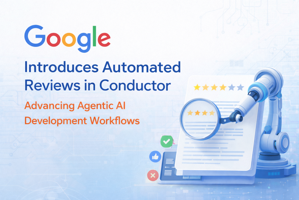 Google Introduces Automated Reviews in Conductor, Advancing Agentic AI Development Workflows