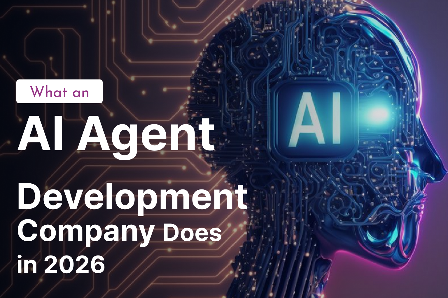 What an AI Agent Development Company Really Does in 2026