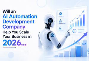 Will an AI Automation Development Company Help You Scale Your Business in 2026